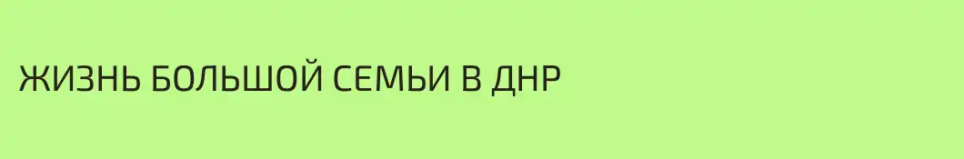 ЖИЗНЬ БОЛЬШОЙ СЕМЬИ В ДНР 